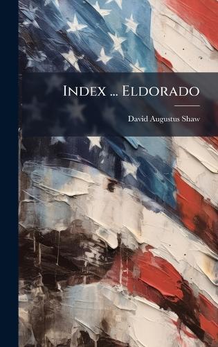 Index ... Eldorado  by David Augustus Shaw at Abbey's Bookshop, 