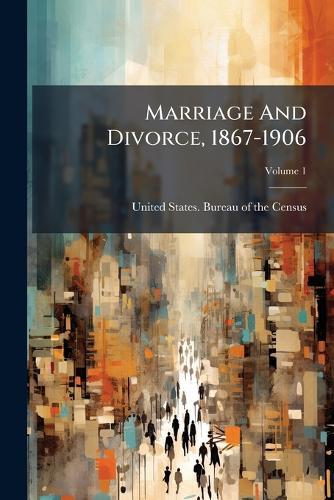 Marriage And Divorce, 1867-1906  by United States Bureau of the Census at Abbey's Bookshop, 