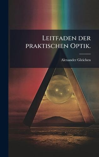 Leitfaden der praktischen Optik.  by Alexander Gleichen at Abbey's Bookshop, 