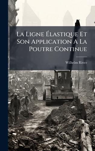 La Ligne Ã&#137;lastique Et Son Application A La Poutre Continue  by Wilhelm Ritter at Abbey's Bookshop, 
