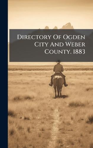 Directory Of Ogden City And Weber County. 1883  by Anonymous at Abbey's Bookshop, 