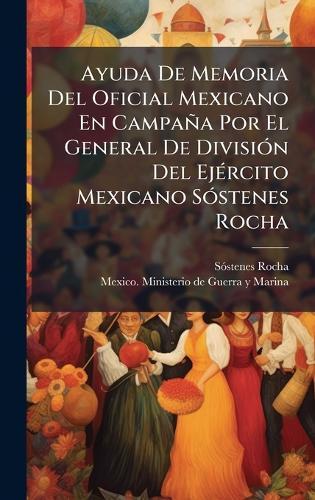 Ayuda De Memoria Del Oficial Mexicano En Campaña Por El General De DivisiÃ3n Del EjÃ(c)rcito Mexicano SÃ3stenes Rocha  by Sã3stenes Rocha at Abbey's Bookshop, 