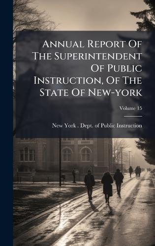 Annual Report Of The Superintendent Of Public Instruction, Of The State Of New-york  by New York (State) Dept of Public Ins at Abbey's Bookshop, 