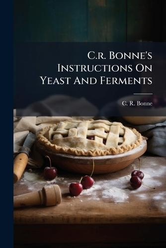C.r. Bonne's Instructions On Yeast And Ferments  by C R Bonne at Abbey's Bookshop, 