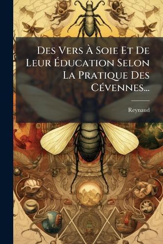 Des Vers Ã&#128; Soie Et De Leur Ã&#137;ducation Selon La Pratique Des CÃ(c)vennes...  by Reynaud at Abbey's Bookshop, 