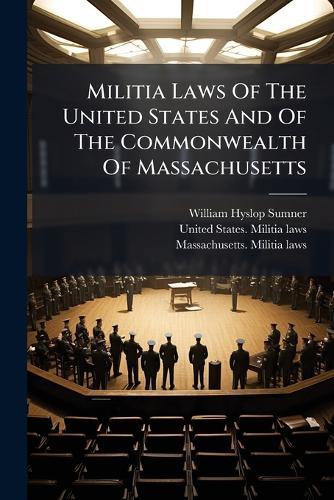 Militia Laws Of The United States And Of The Commonwealth Of Massachusetts  by William Hyslop Sumner at Abbey's Bookshop, 