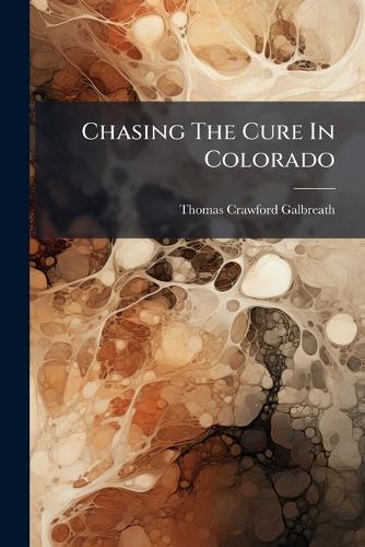 Chasing The Cure In Colorado  by Thomas Crawford Galbreath at Abbey's Bookshop, 
