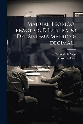 Manual TeÃ3rico-pràctico Ã&#137; Ilustrado Del Sistema Metrico-decimal...  by Carlos de la Vega at Abbey's Bookshop, 