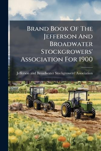 Brand Book Of The Jefferson And Broadwater Stockgrowers' Association For 1900  by Jefferson and Broadwater Stockgrowers at Abbey's Bookshop, 