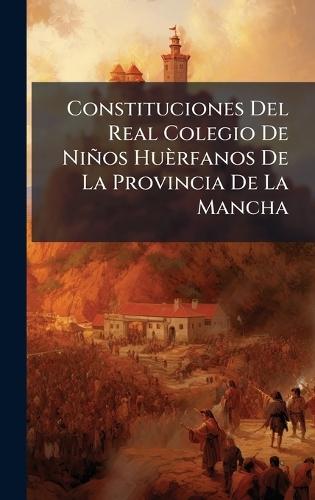 Constituciones Del Real Colegio De Niños Huèrfanos De La Provincia De La Mancha  by Anonymous at Abbey's Bookshop, 