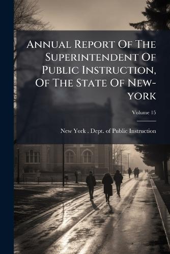 Annual Report Of The Superintendent Of Public Instruction, Of The State Of New-york  by New York (State) Dept of Public Ins at Abbey's Bookshop, 