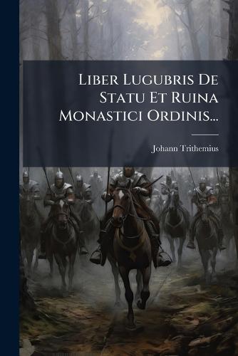 Liber Lugubris De Statu Et Ruina Monastici Ordinis...  by Johann Trithemius at Abbey's Bookshop, 
