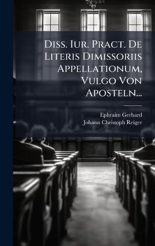 Diss. Iur. Pract. De Literis Dimissoriis Appellationum, Vulgo Von Aposteln...  by Ephraim Gerhard at Abbey's Bookshop, 