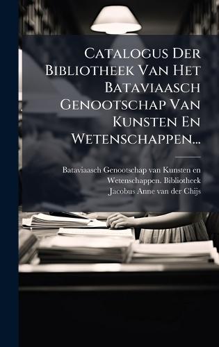 Catalogus Der Bibliotheek Van Het Bataviaasch Genootschap Van Kunsten En Wetenschappen...  by Bataviaasch Genootschap Van Kunsten E at Abbey's Bookshop, 