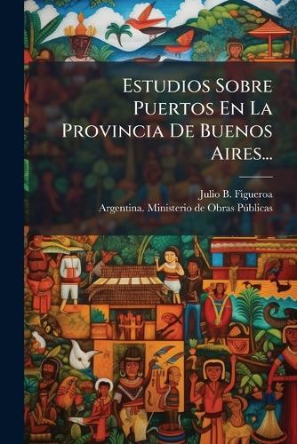 Estudios Sobre Puertos En La Provincia De Buenos Aires...  by Julio B Figueroa at Abbey's Bookshop, 