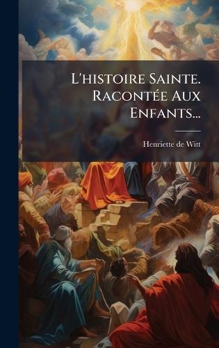 L'histoire Sainte. RacontÃ(c)e Aux Enfants...  by Henriette de Witt (Nã(c)E Guizot) at Abbey's Bookshop, 