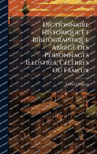 Dictionnaire Historique Et Bibliographique AbrÃ(c)gÃ(c) Des Personnages Illustres, CÃ(c)lèbres Ou Fameux  by Gabriel Peignot at Abbey's Bookshop, 