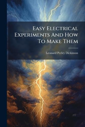 Easy Electrical Experiments And How To Make Them  by Leonard Perley Dickinson at Abbey's Bookshop, 