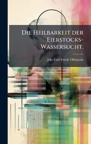 Die Heilbarkeit der Eierstocks-Wassersucht.  by Joh Carl Friedr Ollenroth at Abbey's Bookshop, 