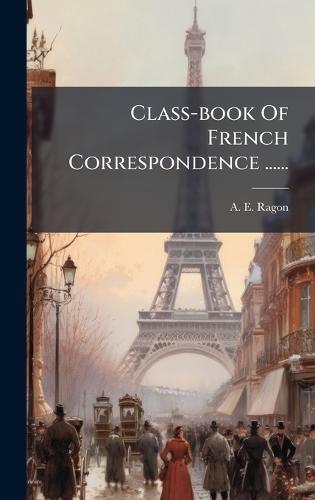 Class-book Of French Correspondence ......  by A E Ragon at Abbey's Bookshop, 