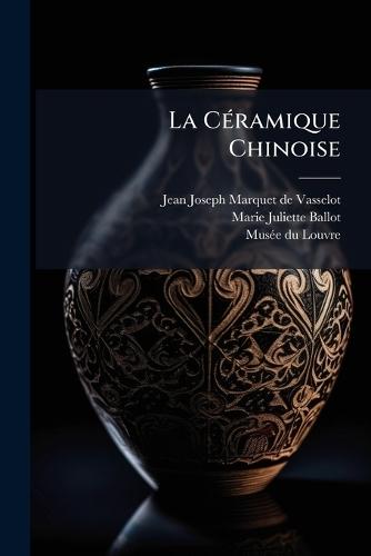 La CÃ(c)ramique Chinoise  by Jean Joseph Marquet de Vasselot at Abbey's Bookshop, 