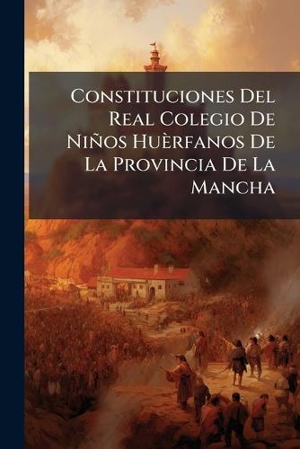 Constituciones Del Real Colegio De Niños Huèrfanos De La Provincia De La Mancha  by Anonymous at Abbey's Bookshop, 