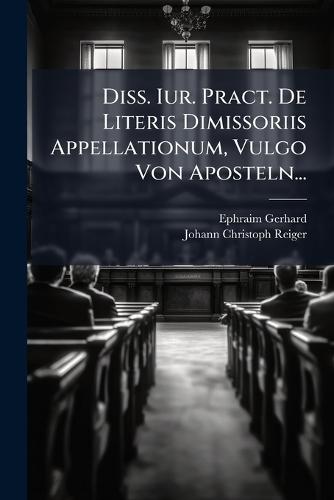 Diss. Iur. Pract. De Literis Dimissoriis Appellationum, Vulgo Von Aposteln...  by Ephraim Gerhard at Abbey's Bookshop, 