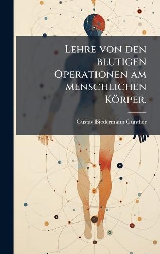 Lehre von den blutigen Operationen am menschlichen Körper.  by Gustav Biedermann Gã1/4nther at Abbey's Bookshop, 