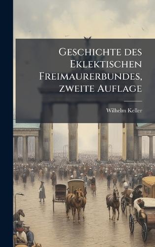 Geschichte des Eklektischen Freimaurerbundes, zweite Auflage  by Wilhelm Keller at Abbey's Bookshop, 