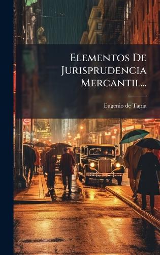 Elementos De Jurisprudencia Mercantil...  by Eugenio de Tapia (() at Abbey's Bookshop, 