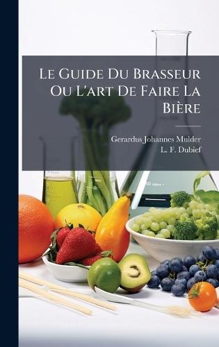 Le Guide Du Brasseur Ou L'art De Faire La Bière  by Gerardus Johannes Mulder at Abbey's Bookshop, 