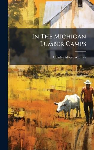 In The Michigan Lumber Camps  by Charles Albert Whittier at Abbey's Bookshop, 