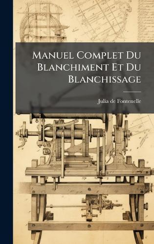 Manuel Complet Du Blanchiment Et Du Blanchissage  by Julia de Fontenelle (Jean-Sã(c)Bastien-E at Abbey's Bookshop, 