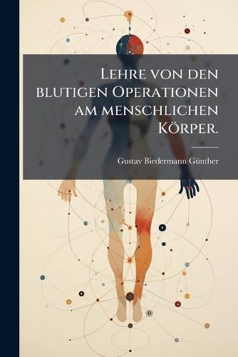 Lehre von den blutigen Operationen am menschlichen Körper.  by Gustav Biedermann Gã1/4nther at Abbey's Bookshop, 