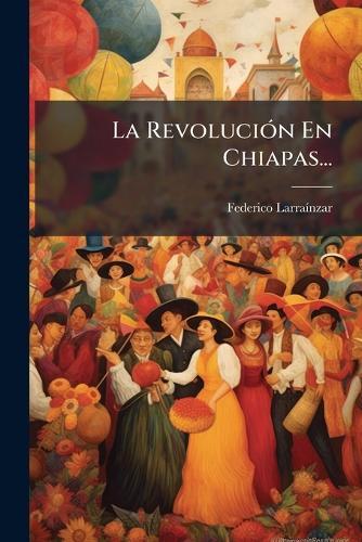 La RevoluciÃ3n En Chiapas...  by Federico Larraã-Nzar at Abbey's Bookshop, 