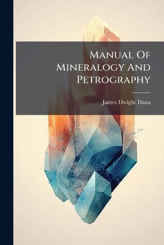 Manual Of Mineralogy And Petrography  by James Dwight Dana at Abbey's Bookshop, 