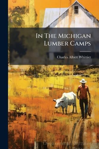 In The Michigan Lumber Camps  by Charles Albert Whittier at Abbey's Bookshop, 