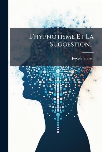L'hypnotisme Et La Suggestion...  by Joseph Grasset at Abbey's Bookshop, 