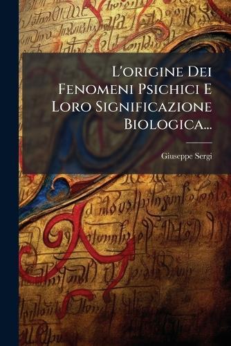 L'origine Dei Fenomeni Psichici E Loro Significazione Biologica...  by Giuseppe Sergi at Abbey's Bookshop, 