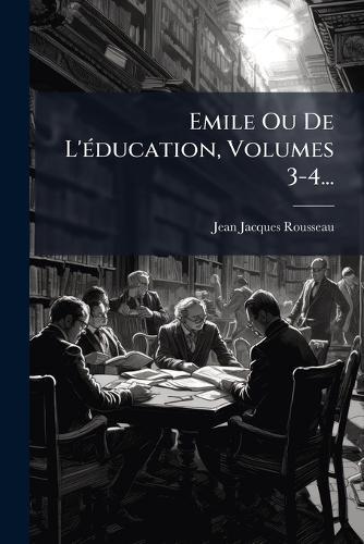 Emile Ou De L'Ã(c)ducation, Volumes 3-4...  by Jean-Jacques Rousseau at Abbey's Bookshop, 