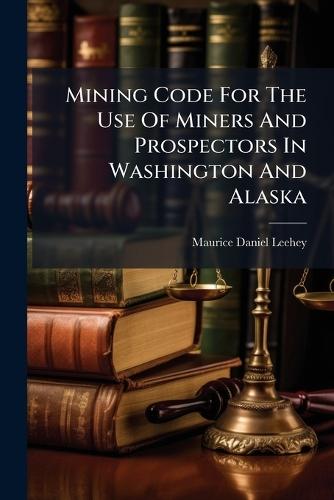Mining Code For The Use Of Miners And Prospectors In Washington And Alaska  by Maurice Daniel Leehey at Abbey's Bookshop, 