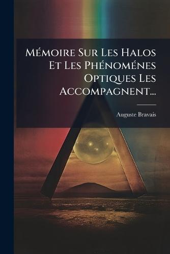 MÃ(c)moire Sur Les Halos Et Les PhÃ(c)nomÃ(c)nes Optiques Les Accompagnent...  by Auguste Bravais at Abbey's Bookshop, 