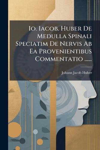 Io. Iacob. Huber De Medulla Spinali Speciatim De Nervis Ab Ea Provenientibus Commentatio ......  by Johann Jacob Huber at Abbey's Bookshop, 
