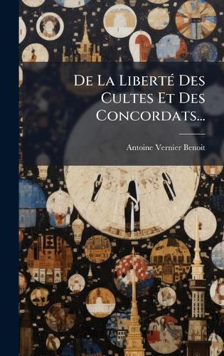 De La LibertÃ(c) Des Cultes Et Des Concordats...  by Antoine Vernier Benoit at Abbey's Bookshop, 