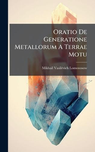 Oratio De Generatione Metallorum A Terrae Motu  by Mikhail Vasilã(c)Vich Lomonosow at Abbey's Bookshop, 