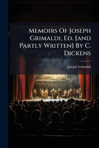 Memoirs Of Joseph Grimaldi, Ed. [and Partly Written] By C. Dickens  by Joseph Grimaldi at Abbey's Bookshop, 