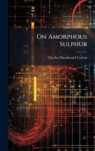 On Amorphous Sulphur  by Charles MacDonald Carson at Abbey's Bookshop, 