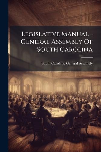 Legislative Manual - General Assembly Of South Carolina  by South Carolina General Assembly at Abbey's Bookshop, 