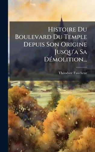 Histoire Du Boulevard Du Temple Depuis Son Origine Jusqu'a Sa DÃ(c)molition...  by Thã(c)Odore Faucheur at Abbey's Bookshop, 