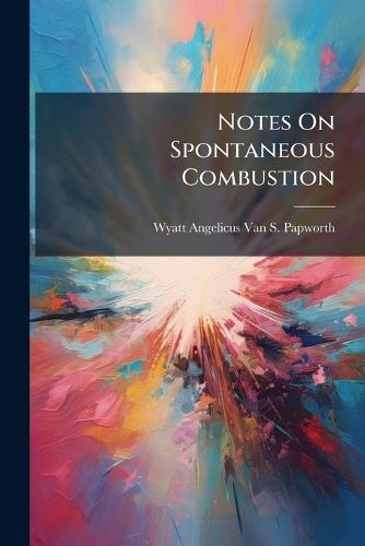 Notes On Spontaneous Combustion  by Wyatt Angelicus Van S Papworth at Abbey's Bookshop, 